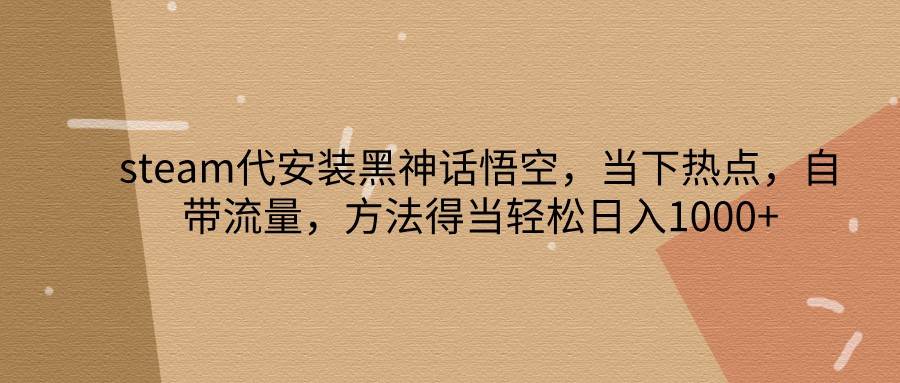 steam代安装黑神话悟空，当下热点，自带流量，方法得当轻松日入1000+云深网创社聚集了最新的创业项目，副业赚钱，助力网络赚钱创业。云深网创社