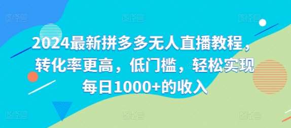 2024最新拼多多无人直播教程，转化率更高，低门槛，轻松实现每日1000+的收入云深网创社聚集了最新的创业项目，副业赚钱，助力网络赚钱创业。云深网创社