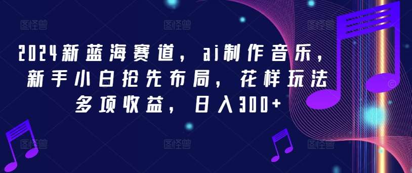 2024新蓝海赛道，ai制作音乐，新手小白抢先布局，花样玩法多项收益，日入300+【揭秘】云深网创社聚集了最新的创业项目，副业赚钱，助力网络赚钱创业。云深网创社