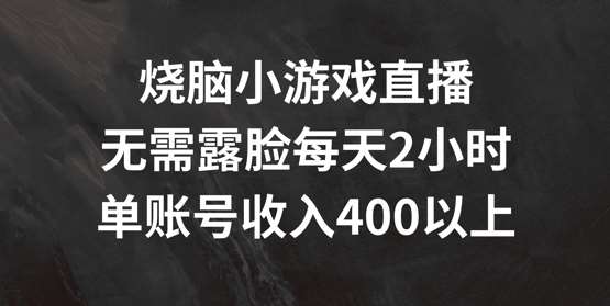 烧脑小游戏直播，无需露脸每天2小时，单账号日入400+【揭秘】云深网创社聚集了最新的创业项目，副业赚钱，助力网络赚钱创业。云深网创社