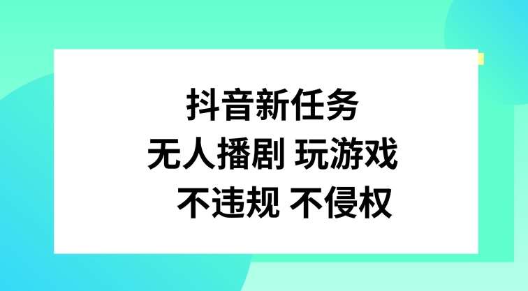 抖音新任务，无人播剧玩游戏，不违规不侵权【揭秘】云深网创社聚集了最新的创业项目，副业赚钱，助力网络赚钱创业。云深网创社