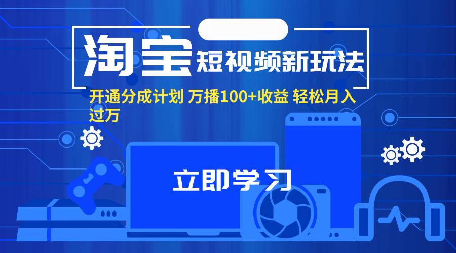 （11948期）淘宝短视频新玩法，开通分成计划，万播100+收益，轻松月入过万。云深网创社聚集了最新的创业项目，副业赚钱，助力网络赚钱创业。云深网创社