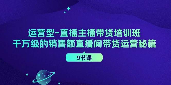 运营型直播主播带货培训班，千万级的销售额直播间带货运营秘籍（9节课）云深网创社聚集了最新的创业项目，副业赚钱，助力网络赚钱创业。云深网创社