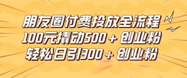 朋友圈高效付费投放全流程，100元撬动500+创业粉，日引流300加精准创业粉【揭秘】云深网创社聚集了最新的创业项目，副业赚钱，助力网络赚钱创业。云深网创社