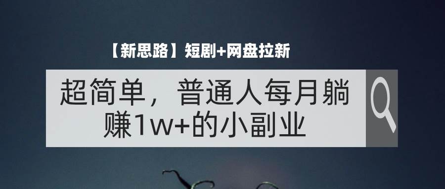 （11980期）【新思路】短剧+网盘拉新，超简单，普通人每月躺赚1w+的小副业云深网创社聚集了最新的创业项目，副业赚钱，助力网络赚钱创业。云深网创社