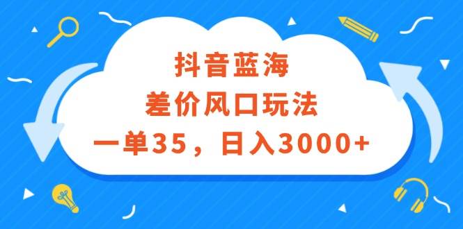 （12322期）抖音蓝海差价风口玩法，一单35，日入3000+云深网创社聚集了最新的创业项目，副业赚钱，助力网络赚钱创业。云深网创社