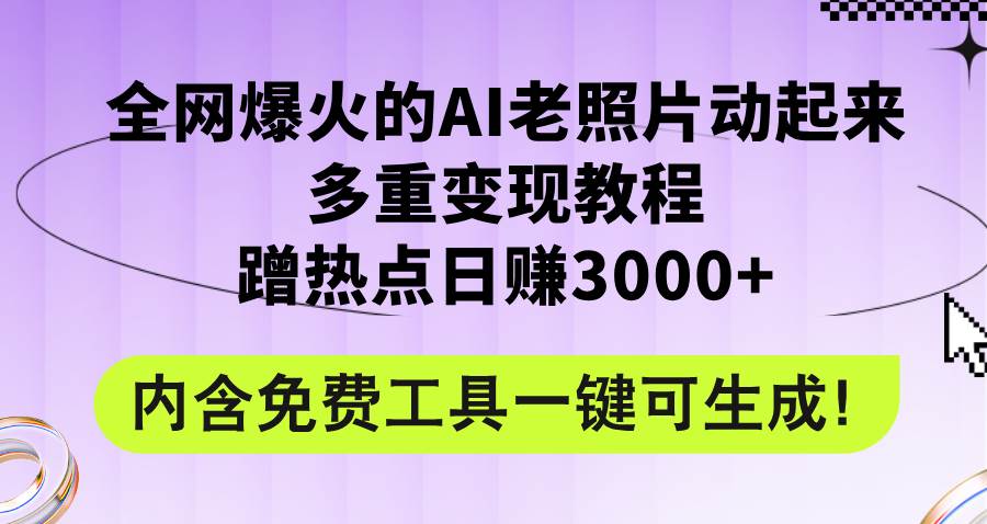 （12160期）全网爆火的AI老照片动起来多重变现教程，蹭热点日赚3000+，内含免费工具云深网创社聚集了最新的创业项目，副业赚钱，助力网络赚钱创业。云深网创社