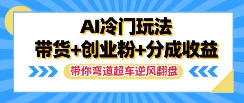 AI冷门玩法，带货+创业粉+分成收益，带你弯道超车，实现逆风翻盘【揭秘】云深网创社聚集了最新的创业项目，副业赚钱，助力网络赚钱创业。云深网创社