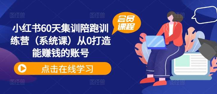 小红书60天集训陪跑训练营（系统课）从0打造能赚钱的账号云深网创社聚集了最新的创业项目，副业赚钱，助力网络赚钱创业。云深网创社