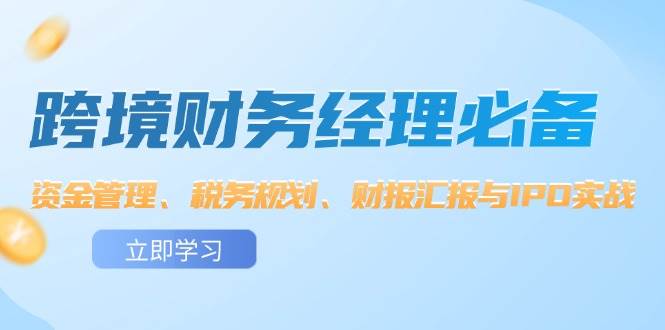 （12323期）跨境 财务经理必备：资金管理、税务规划、财报汇报与IPO实战云深网创社聚集了最新的创业项目，副业赚钱，助力网络赚钱创业。云深网创社