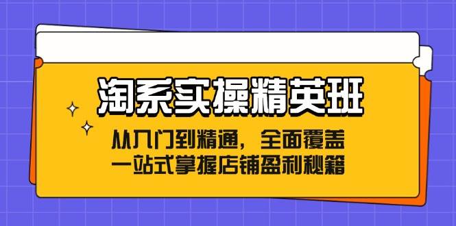 （12276期）淘系实操精英班：从入门到精通，全面覆盖，一站式掌握店铺盈利秘籍云深网创社聚集了最新的创业项目，副业赚钱，助力网络赚钱创业。云深网创社