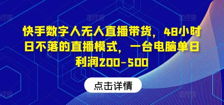 快手数字人无人直播带货，48小时日不落的直播模式，一台电脑单日利润200-500云深网创社聚集了最新的创业项目，副业赚钱，助力网络赚钱创业。云深网创社