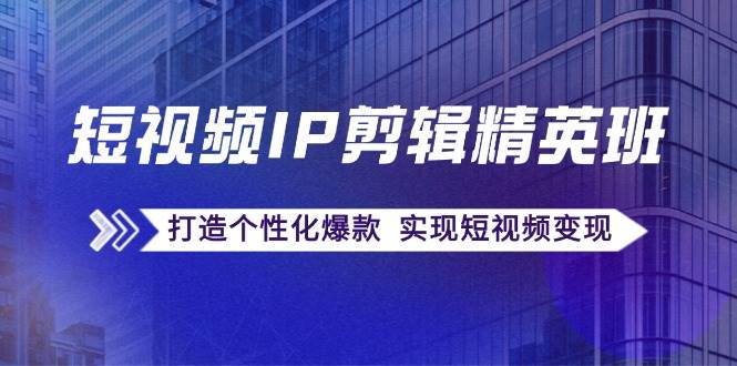 （12274期）短视频IP剪辑精英班：复刻爆款秘籍，打造个性化爆款  实现短视频变现云深网创社聚集了最新的创业项目，副业赚钱，助力网络赚钱创业。云深网创社