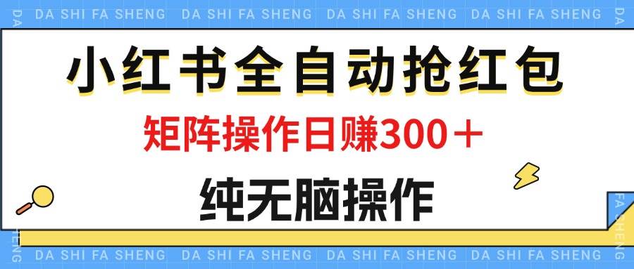 （12151期）最新小红书全自动抢红包，单号一天50＋  矩阵操作日入300＋，纯无脑操作云深网创社聚集了最新的创业项目，副业赚钱，助力网络赚钱创业。云深网创社