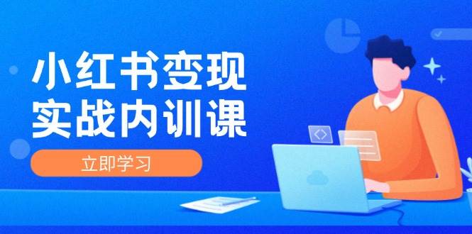 （12154期）小红书变现实战内训课，0-1实现小红书-IP变现 底层逻辑/实战方法/训练结合云深网创社聚集了最新的创业项目，副业赚钱，助力网络赚钱创业。云深网创社