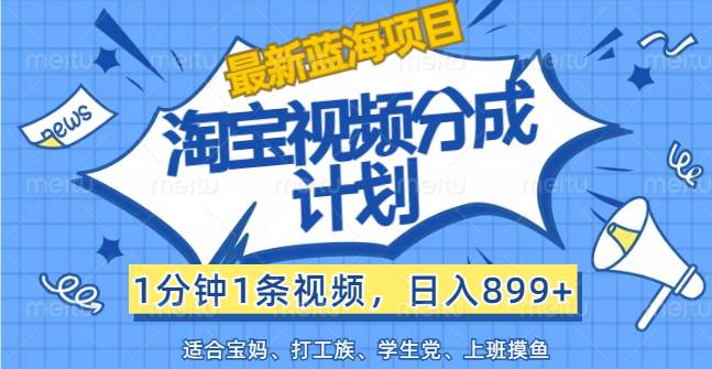 （12101期）【最新蓝海项目】淘宝视频分成计划，1分钟1条视频，日入899+，有手就行云深网创社聚集了最新的创业项目，副业赚钱，助力网络赚钱创业。云深网创社