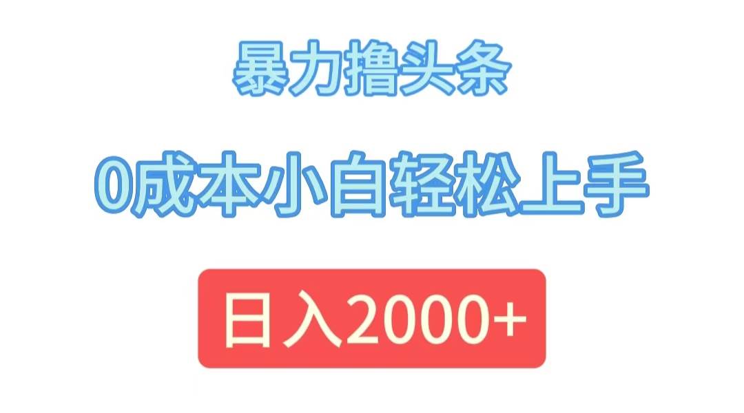 （12068期）暴力撸头条，0成本小白轻松上手，日入2000+云深网创社聚集了最新的创业项目，副业赚钱，助力网络赚钱创业。云深网创社