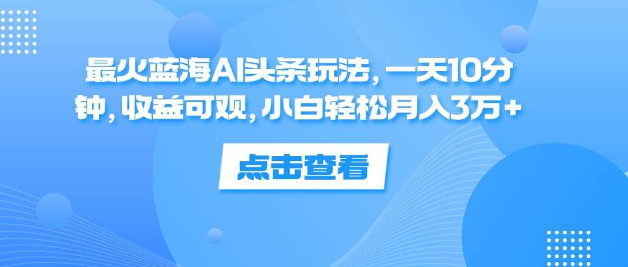 （12257期）最火蓝海AI头条玩法，一天10分钟，收益可观，小白轻松月入3万+云深网创社聚集了最新的创业项目，副业赚钱，助力网络赚钱创业。云深网创社