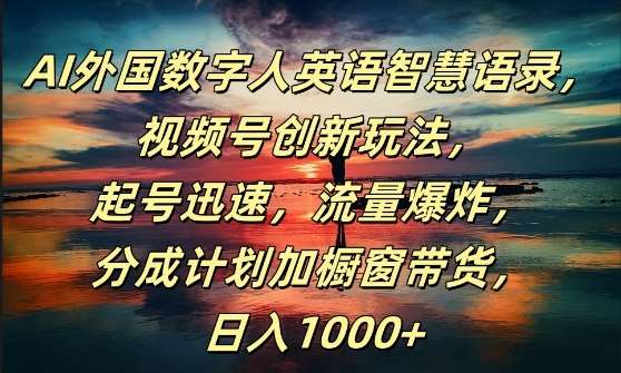 AI外国数字人英语智慧语录，视频号创新玩法，起号迅速，流量爆炸，日入1k+【揭秘】云深网创社聚集了最新的创业项目，副业赚钱，助力网络赚钱创业。云深网创社