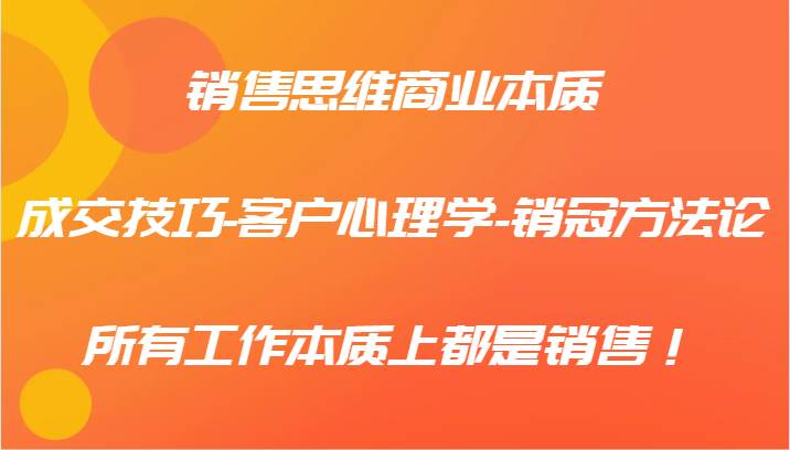 销售思维商业本质-成交技巧-客户心理学-销冠方法论，所有工作本质上都是销售！云深网创社聚集了最新的创业项目，副业赚钱，助力网络赚钱创业。云深网创社