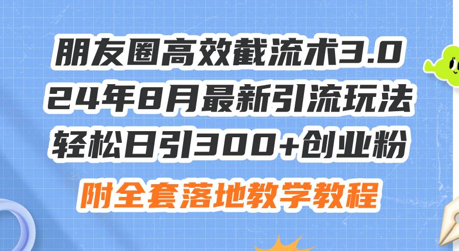 图片[1]云深网创社聚集了最新的创业项目，副业赚钱，助力网络赚钱创业。（11993期）朋友圈高效截流术3.0，24年8月最新引流玩法，轻松日引300+创业粉，附全…云深网创社聚集了最新的创业项目，副业赚钱，助力网络赚钱创业。云深网创社