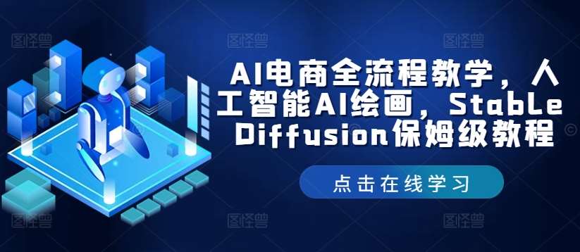 AI电商全流程教学，人工智能AI绘画，Stable Diffusion保姆级教程云深网创社聚集了最新的创业项目，副业赚钱，助力网络赚钱创业。云深网创社