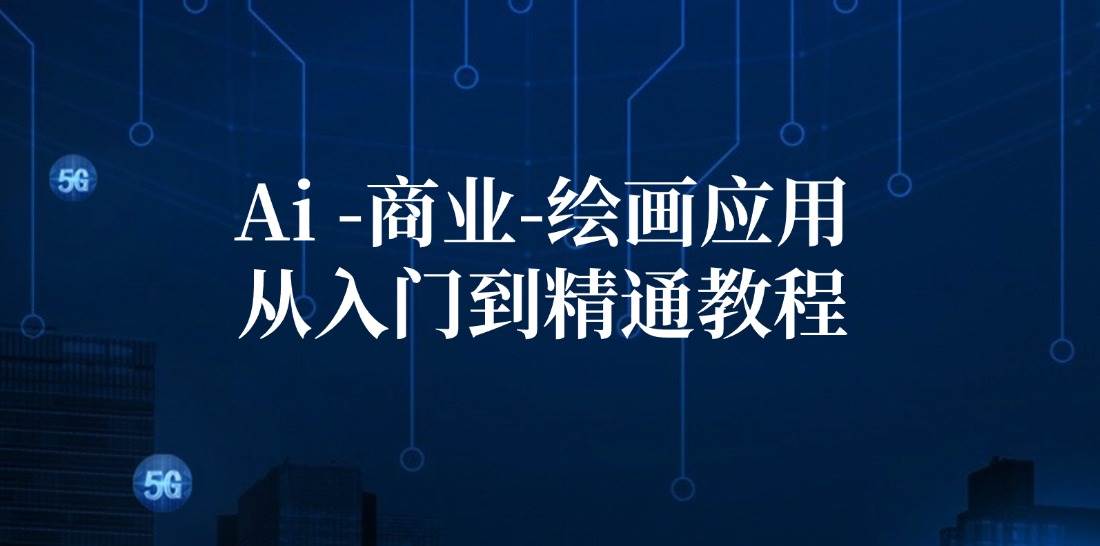 （12114期）Ai-商业 绘画-应用从入门到精通教程：Ai绘画/设计/摄影/电商/建筑云深网创社聚集了最新的创业项目，副业赚钱，助力网络赚钱创业。云深网创社