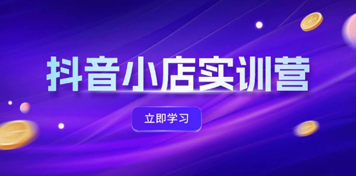 （12199期）抖音小店最新实训营，提升体验分、商品卡 引流，投流增效，联盟引流秘籍云深网创社聚集了最新的创业项目，副业赚钱，助力网络赚钱创业。云深网创社