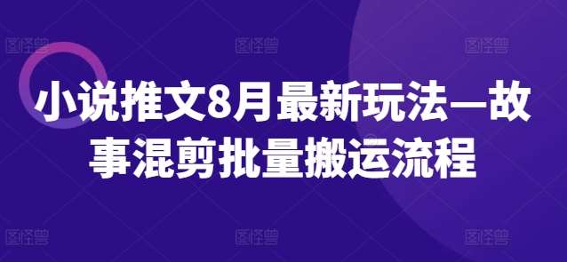 小说推文8月最新玩法—故事混剪批量搬运流程云深网创社聚集了最新的创业项目，副业赚钱，助力网络赚钱创业。云深网创社