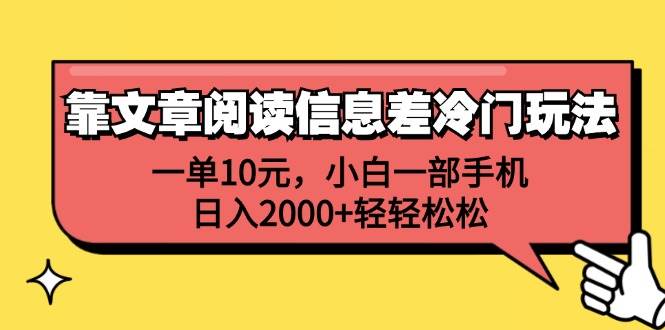 （12296期）靠文章阅读信息差冷门玩法，一单10元，小白一部手机，日入2000+轻轻松松云深网创社聚集了最新的创业项目，副业赚钱，助力网络赚钱创业。云深网创社