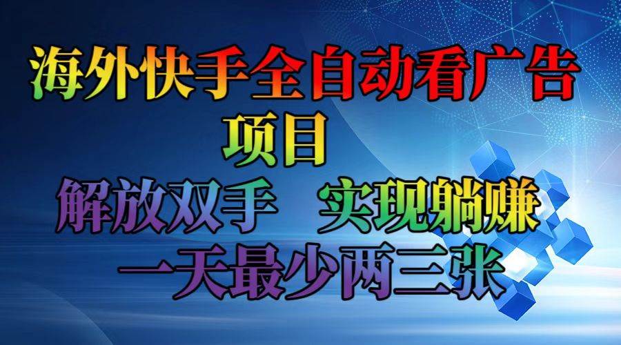 （12185期）海外快手全自动看广告项目    解放双手   实现躺赚  一天最少两三张云深网创社聚集了最新的创业项目，副业赚钱，助力网络赚钱创业。云深网创社