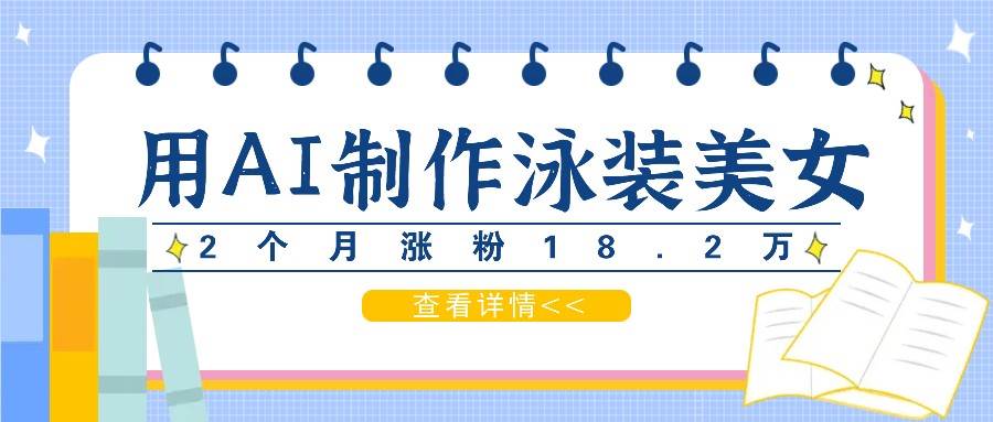 用AI生成泳装美女短视频，2个月涨粉18.2万，多种变现月收益万元云深网创社聚集了最新的创业项目，副业赚钱，助力网络赚钱创业。云深网创社