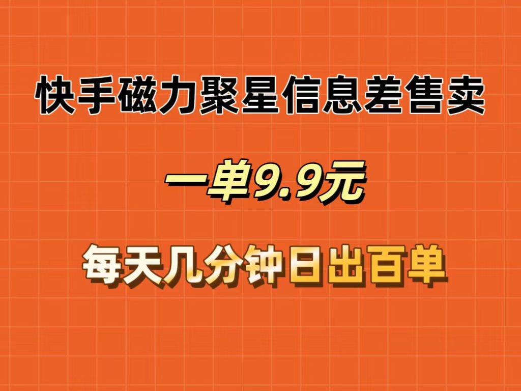 （12150期）快手磁力聚星信息差售卖，一单9.9.每天几分钟，日出百单云深网创社聚集了最新的创业项目，副业赚钱，助力网络赚钱创业。云深网创社