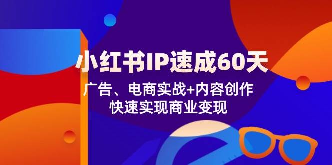 小红书IP速成60天：广告、电商实战+内容创作，快速实现商业变现云深网创社聚集了最新的创业项目，副业赚钱，助力网络赚钱创业。云深网创社