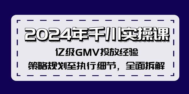 （12189期）2024年千川实操课，亿级GMV投放经验，策略规划至执行细节，全面拆解云深网创社聚集了最新的创业项目，副业赚钱，助力网络赚钱创业。云深网创社