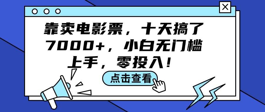 （12161期）靠卖电影票，十天搞了7000+，小白无门槛上手，零投入！云深网创社聚集了最新的创业项目，副业赚钱，助力网络赚钱创业。云深网创社