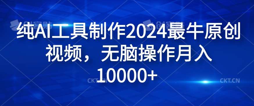 纯AI工具制作2024最牛原创视频，无脑操作月入1W+【揭秘】云深网创社聚集了最新的创业项目，副业赚钱，助力网络赚钱创业。云深网创社