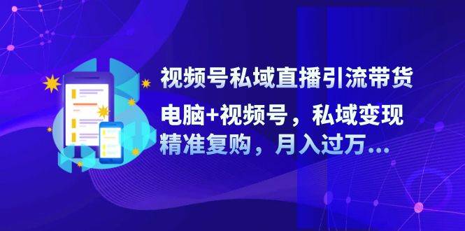 视频号私域直播引流带货：电脑+视频号，私域变现，精准复购，月入过万云深网创社聚集了最新的创业项目，副业赚钱，助力网络赚钱创业。云深网创社