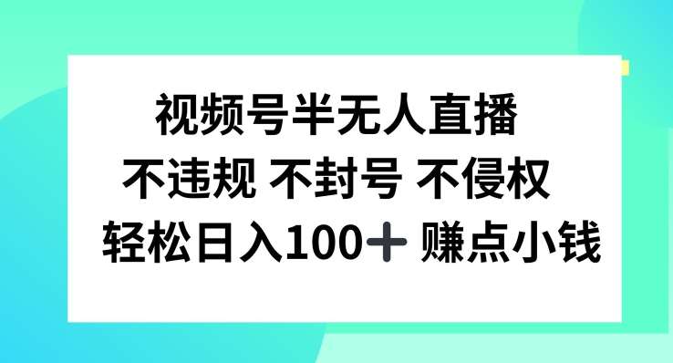 视频号半无人直播，不违规不封号，轻松日入100+【揭秘】云深网创社聚集了最新的创业项目，副业赚钱，助力网络赚钱创业。云深网创社