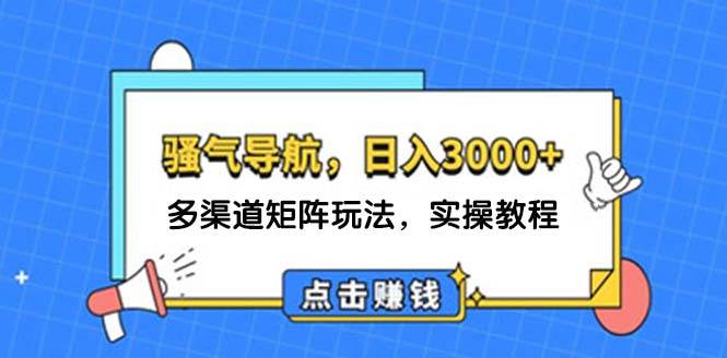 （12255期）日入3000+ 骚气导航，多渠道矩阵玩法，实操教程云深网创社聚集了最新的创业项目，副业赚钱，助力网络赚钱创业。云深网创社