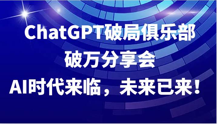 ChatGPT破局俱乐部破万分享会，AI时代来临，未来已来！云深网创社聚集了最新的创业项目，副业赚钱，助力网络赚钱创业。云深网创社