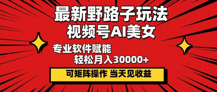 （12798期）最新野路子玩法，视频号AI美女，当天见收益，轻松月入30000＋云深网创社聚集了最新的创业项目，副业赚钱，助力网络赚钱创业。云深网创社