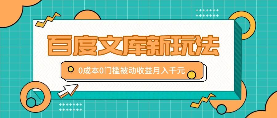 百度文库新玩法，0成本0门槛，新手小白也可以布局操作，被动收益月入千元云深网创社聚集了最新的创业项目，副业赚钱，助力网络赚钱创业。云深网创社