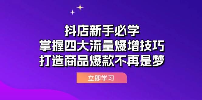 （12631期）抖店新手必学：掌握四大流量爆增技巧，打造商品爆款不再是梦云深网创社聚集了最新的创业项目，副业赚钱，助力网络赚钱创业。云深网创社