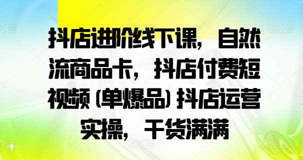 抖店进阶线下课，自然流商品卡，抖店付费短视频(单爆品)抖店运营实操，干货满满云深网创社聚集了最新的创业项目，副业赚钱，助力网络赚钱创业。云深网创社