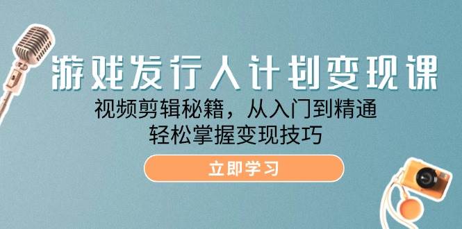 （12571期）游戏发行人计划变现课：视频剪辑秘籍，从入门到精通，轻松掌握变现技巧云深网创社聚集了最新的创业项目，副业赚钱，助力网络赚钱创业。云深网创社