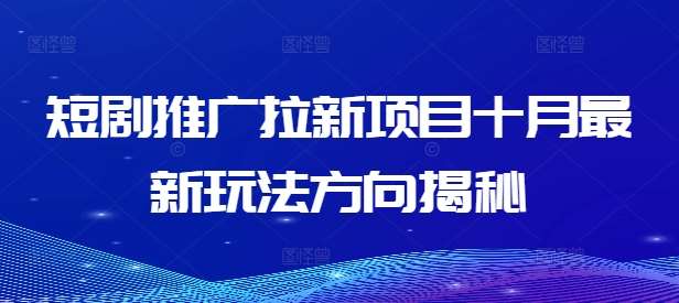 短剧推广拉新项目十月最新玩法方向揭秘云深网创社聚集了最新的创业项目，副业赚钱，助力网络赚钱创业。云深网创社