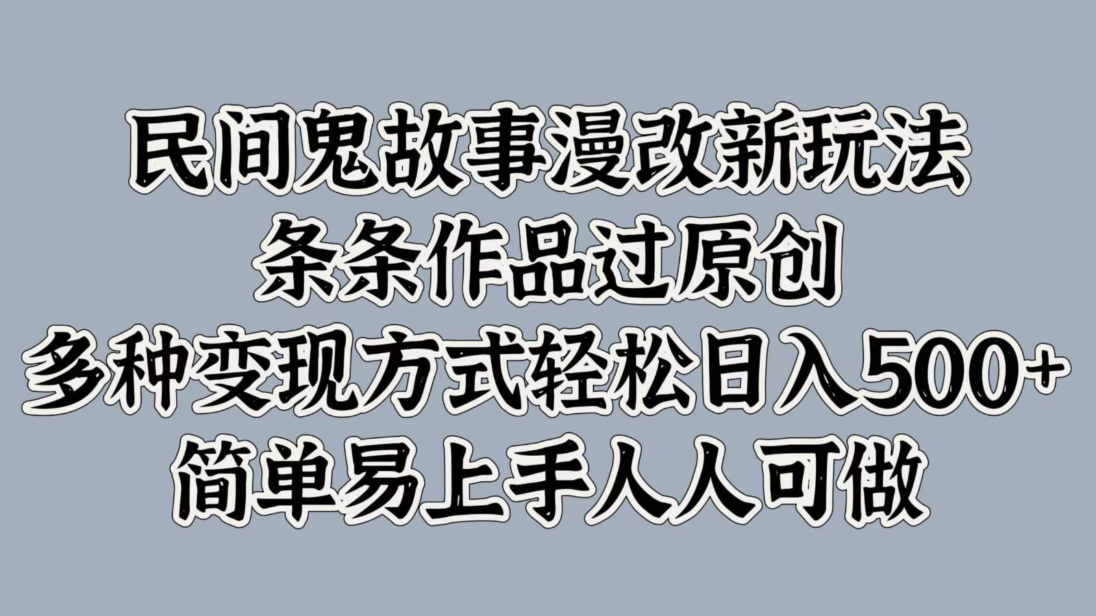 民间鬼故事漫改新玩法，条条作品过原创，多种变现方式轻松日入500+简单易上手人人可做云深网创社聚集了最新的创业项目，副业赚钱，助力网络赚钱创业。云深网创社