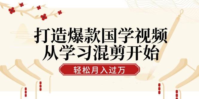 （12572期）打造爆款国学视频，从学习混剪开始！轻松涨粉，视频号分成月入过万云深网创社聚集了最新的创业项目，副业赚钱，助力网络赚钱创业。云深网创社