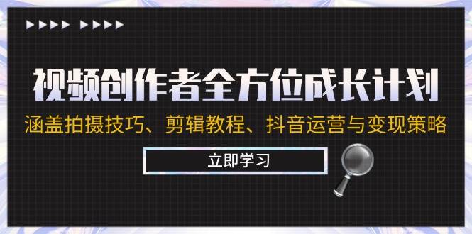 视频创作者全方位成长计划：涵盖拍摄技巧、剪辑教程、抖音运营与变现策略云深网创社聚集了最新的创业项目，副业赚钱，助力网络赚钱创业。云深网创社